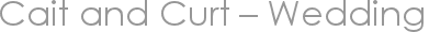Cait and Curt – Wedding